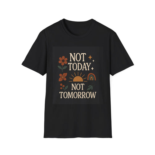 Not Today, Not Tomorrow, Not the Next Day Either Tee