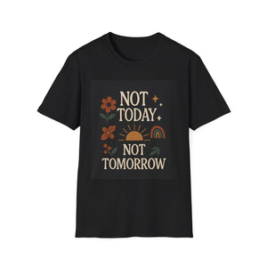 Not Today, Not Tomorrow, Not the Next Day Either Tee