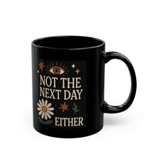 Load image into Gallery viewer, Not Today, Not Tomorrow, Not the Next Day Either Mug